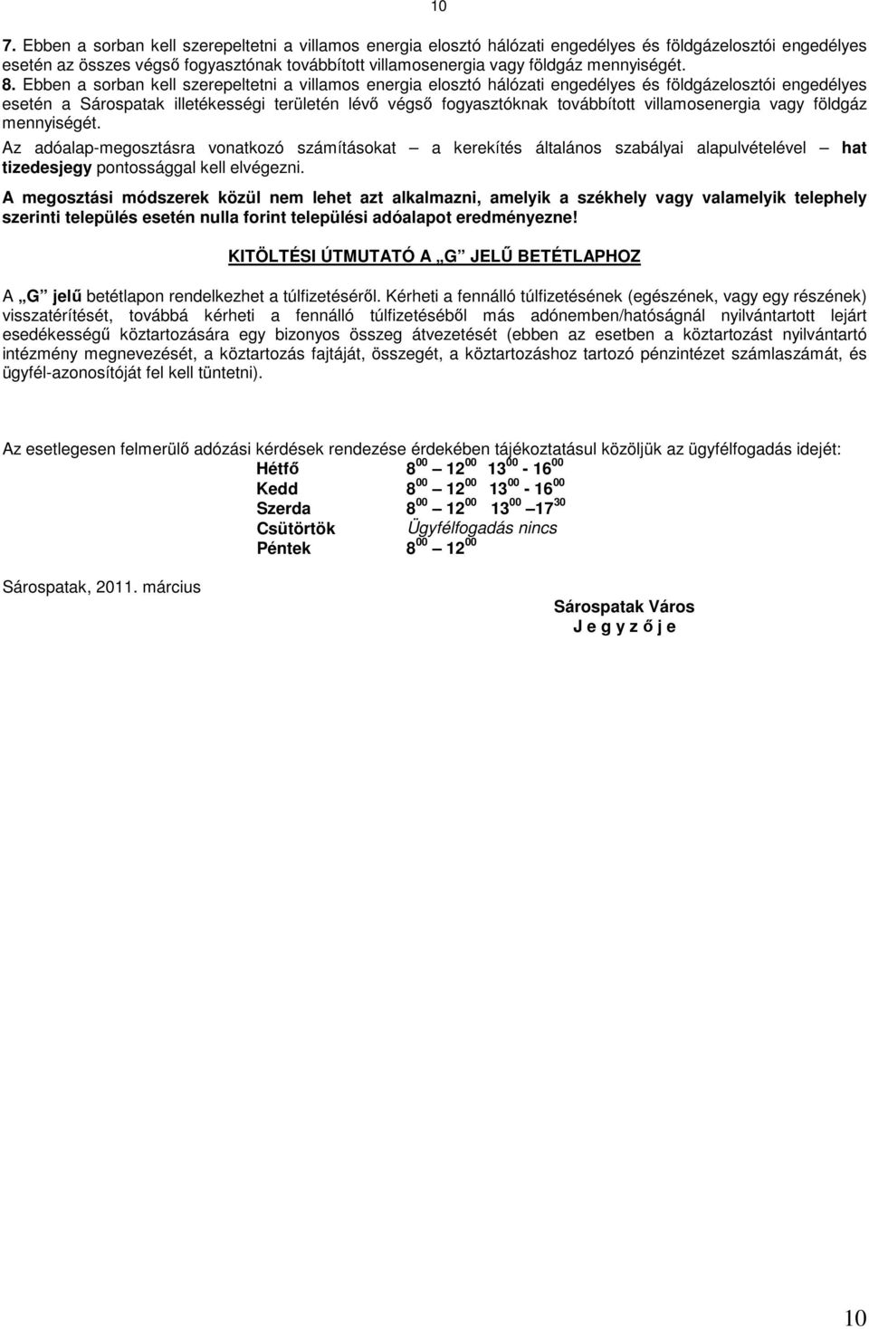 Ebben a sorban kell szerepeltetni a villamos energia elosztó hálózati engedélyes és földgázelosztói engedélyes esetén a Sárospatak illetékességi területén lévı végsı fogyasztóknak továbbított