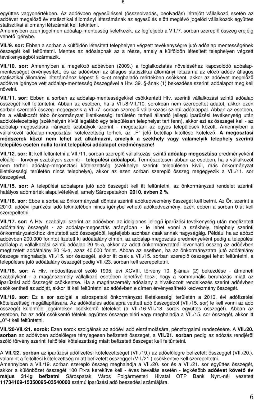 statisztikai állományi létszámát kell tekinteni. Amennyiben ezen jogcímen adóalap-mentesség keletkezik, az legfeljebb a VII./7. sorban szereplı összeg erejéig vehetı igénybe. VII./9.