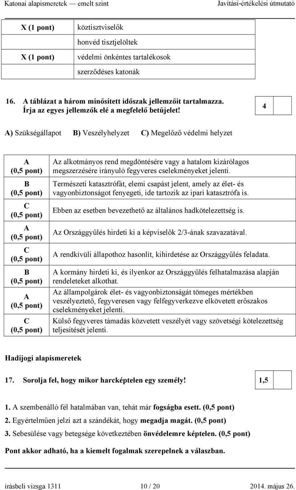 4 A) Szükségállapot B) Veszélyhelyzet C) Megelőző védelmi helyzet A B C A C B A C Az alkotmányos rend megdöntésére vagy a hatalom kizárólagos megszerzésére irányuló fegyveres cselekményeket jelenti.