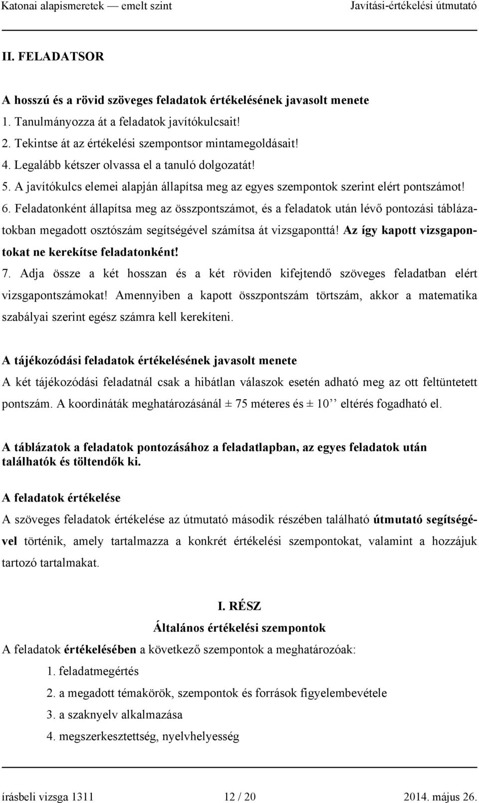 Feladatonként állapítsa meg az összpontszámot, és a feladatok után lévő pontozási táblázatokban megadott osztószám segítségével számítsa át vizsgaponttá!