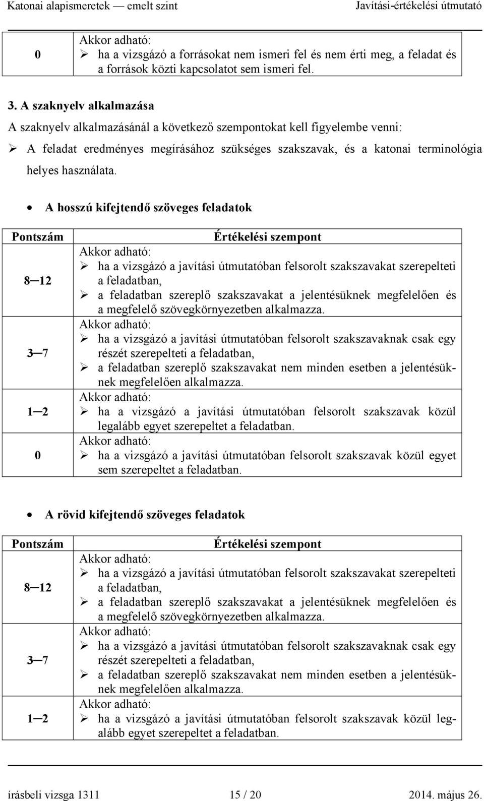 A hosszú kifejtendő szöveges feladatok Pontszám 8 12 3 7 1 2 0 Értékelési szempont ha a vizsgázó a javítási útmutatóban felsorolt szakszavakat szerepelteti a feladatban, a feladatban szereplő