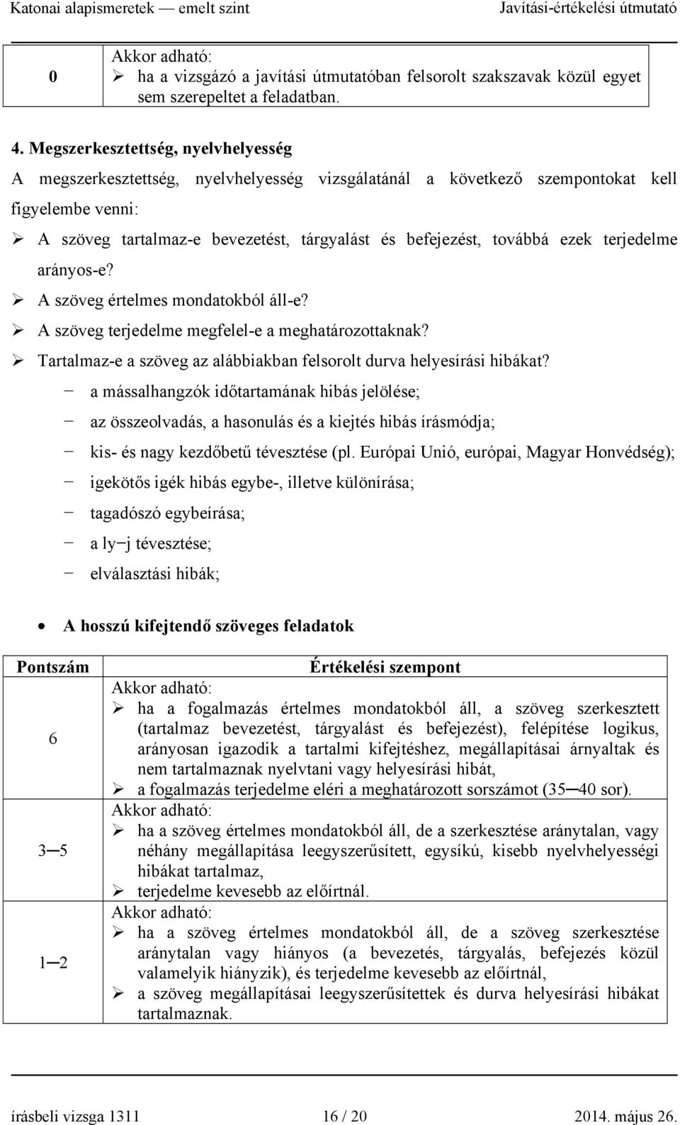 továbbá ezek terjedelme arányos-e? A szöveg értelmes mondatokból áll-e? A szöveg terjedelme megfelel-e a meghatározottaknak? Tartalmaz-e a szöveg az alábbiakban felsorolt durva helyesírási hibákat?