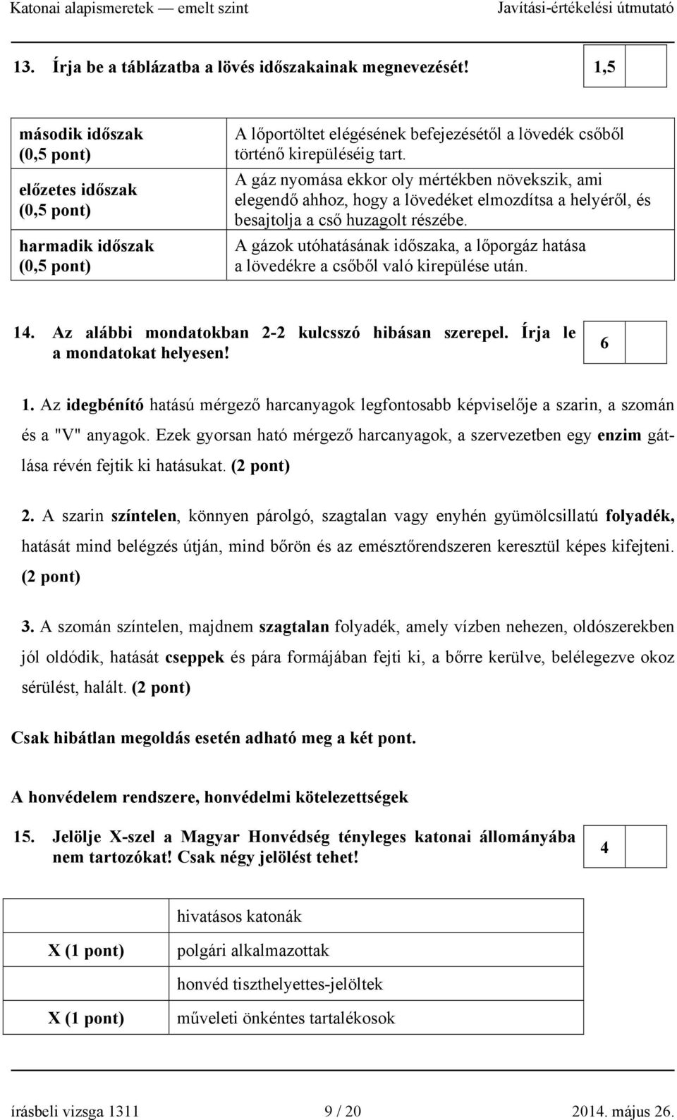 A gázok utóhatásának időszaka, a lőporgáz hatása a lövedékre a csőből való kirepülése után. 14. Az alábbi mondatokban 2-2 kulcsszó hibásan szerepel. Írja le a mondatokat helyesen! 6 1.