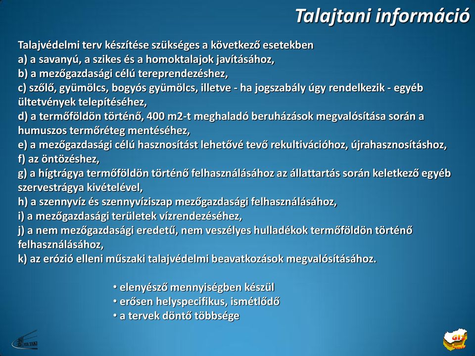 mentéséhez, e) a mezőgazdasági célú hasznosítást lehetővé tevő rekultivációhoz, újrahasznosításhoz, f) az öntözéshez, g) a hígtrágya termőföldön történő felhasználásához az állattartás során