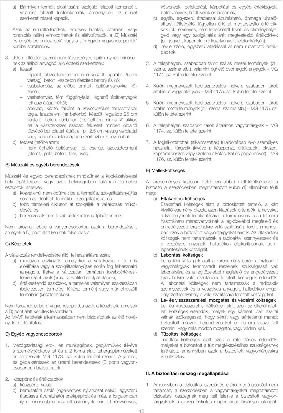 Jelen feltételek szerint nem tűzveszélyes építménynek minősülnek az alábbi anyagból álló építési szerkezetek: a) falazat: téglafal, falazóelem (ha betonból készült, legalább 25 cm vastag), beton,