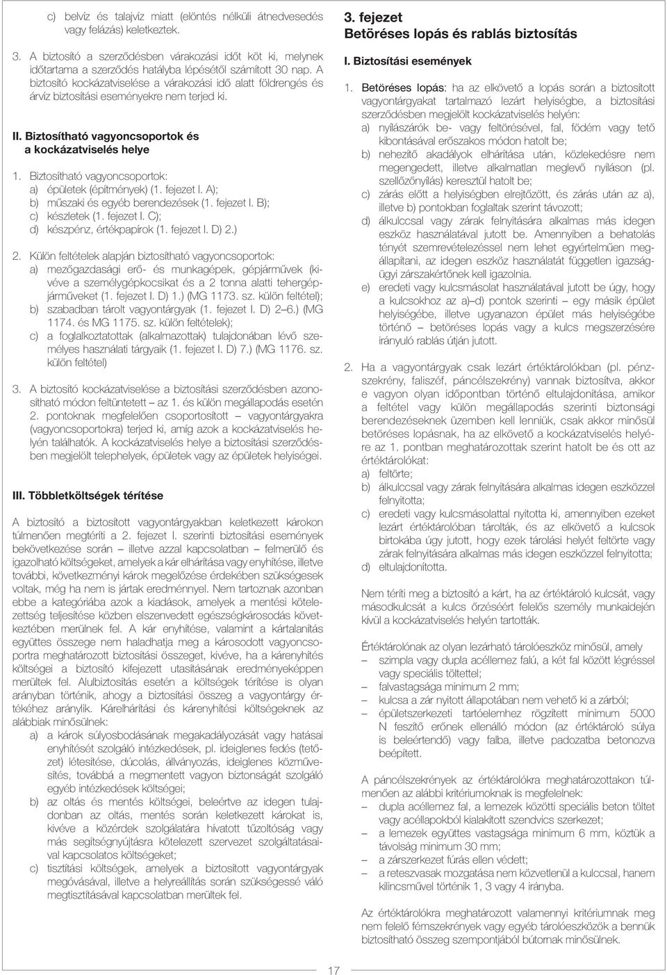 A biztosító kockázatviselése a várakozási idő alatt földrengés és árvíz biztosítási eseményekre nem terjed ki. II. Biztosítható vagyoncsoportok és a kockázatviselés helye 1.