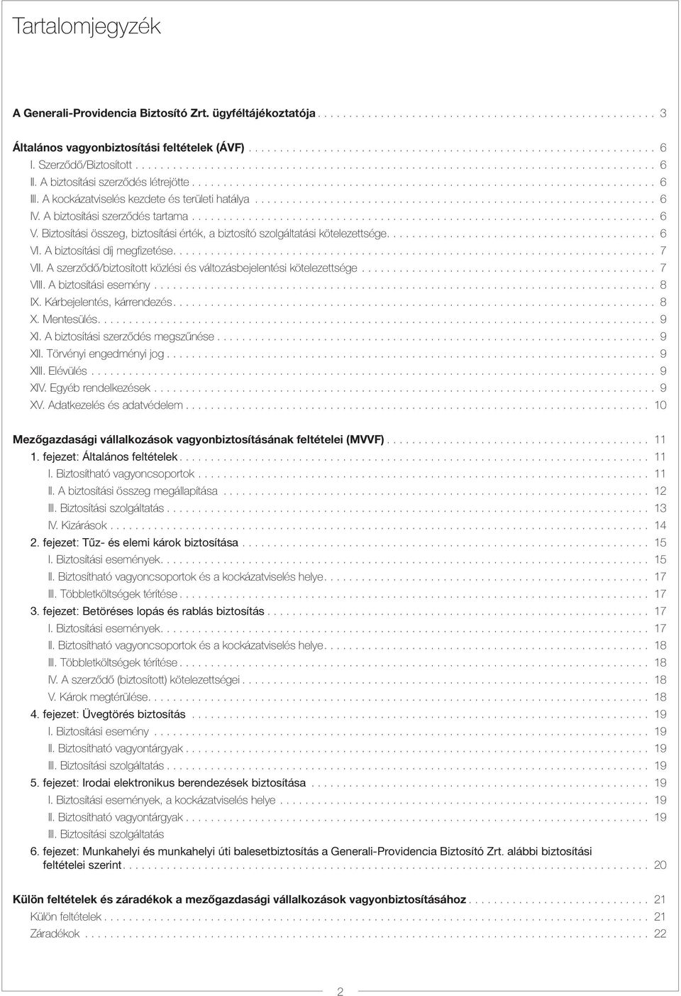 A biztosítási díj megfizetése.... 7 VII. A szerződő/biztosított közlési és változásbejelentési kötelezettsége... 7 VIII. A biztosítási esemény... 8 IX. Kárbejelentés, kárrendezés.... 8 X. Mentesülés.