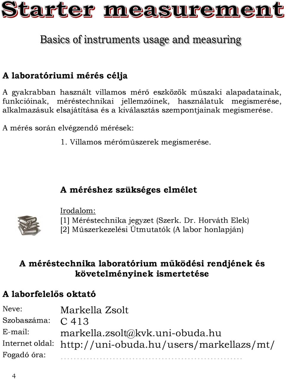 A méréshez szükséges elmélet Irodalom: [1] Méréstechnika jegyzet (Szerk. Dr.