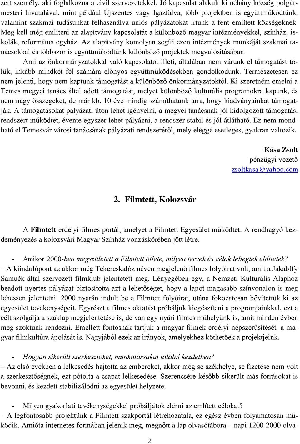 irtunk a fent említett községeknek. Meg kell még említeni az alapítvány kapcsolatát a különböző magyar intézményekkel, színház, iskolák, református egyház.