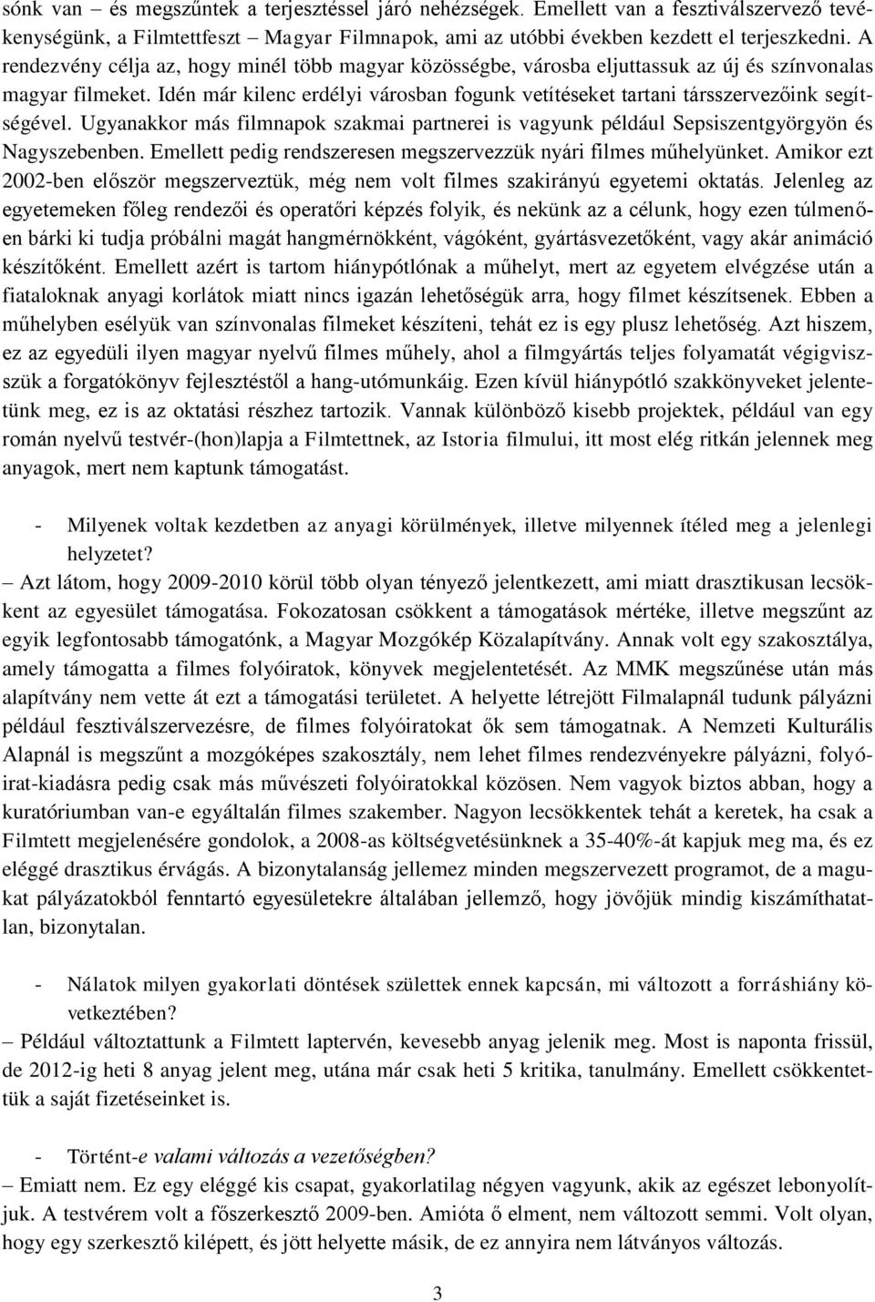 Idén már kilenc erdélyi városban fogunk vetítéseket tartani társszervezőink segítségével. Ugyanakkor más filmnapok szakmai partnerei is vagyunk például Sepsiszentgyörgyön és Nagyszebenben.