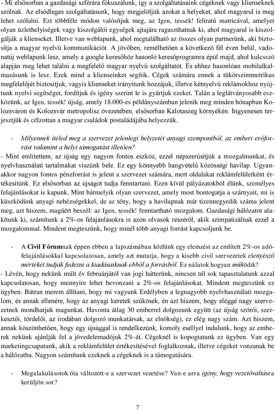 feliratú matricával, amelyet olyan üzlethelyiségek vagy kiszolgálói egységek ajtajára ragaszthatnak ki, ahol magyarul is kiszolgálják a klienseket.