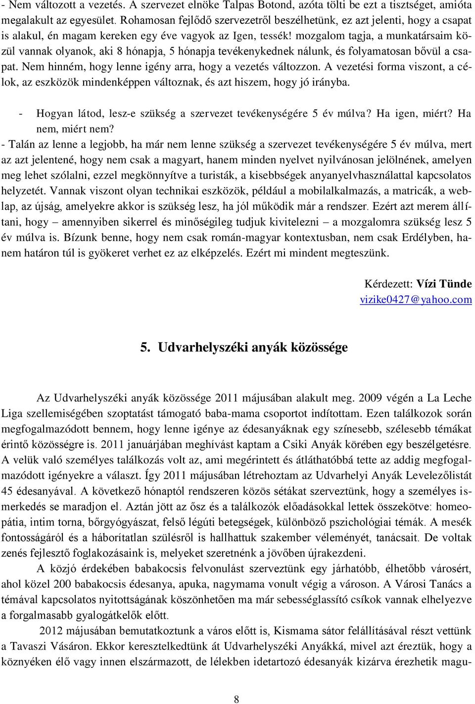 mozgalom tagja, a munkatársaim közül vannak olyanok, aki 8 hónapja, 5 hónapja tevékenykednek nálunk, és folyamatosan bővül a csapat. Nem hinném, hogy lenne igény arra, hogy a vezetés változzon.