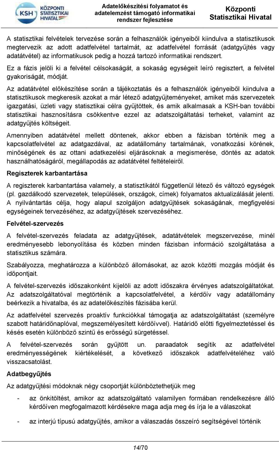 Az adatátvétel előkészítése során a tájékoztatás és a felhasználók igényeiből kiindulva a statisztikusok megkeresik azokat a már létező adatgyűjteményeket, amiket más szervezetek igazgatási, üzleti