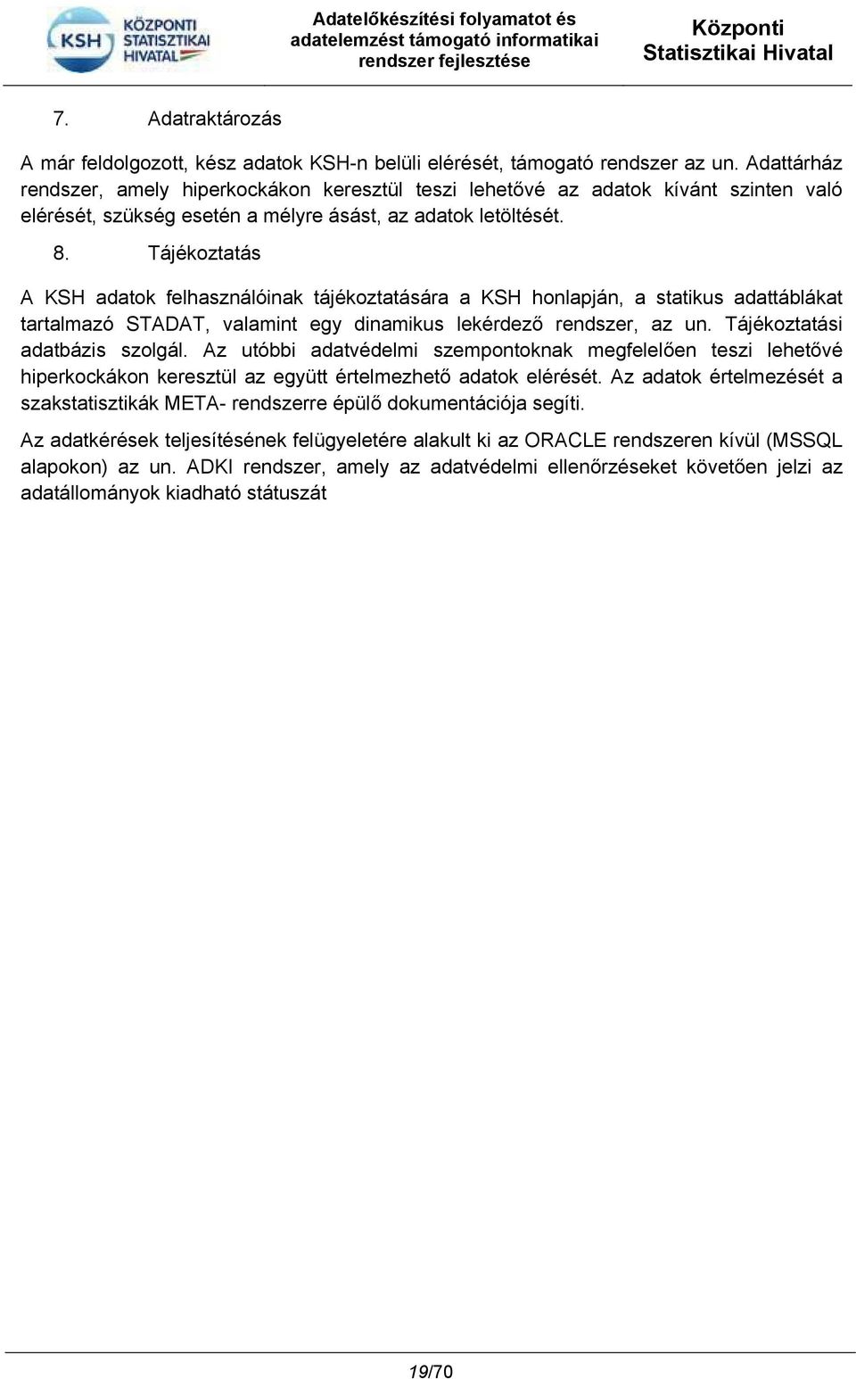 Tájékoztatás A KSH adatok felhasználóinak tájékoztatására a KSH honlapján, a statikus adattáblákat tartalmazó STADAT, valamint egy dinamikus lekérdező rendszer, az un. Tájékoztatási adatbázis szolgál.