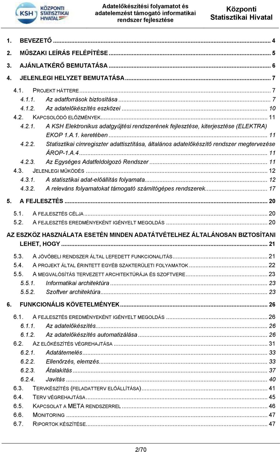 A.4... 11 4.2.3. Az Egységes Adatfeldolgozó Rendszer... 11 4.3. JELENLEGI MŰKÖDÉS... 12 4.3.1. A statisztikai adat-előállítás folyamata... 12 4.3.2. A releváns folyamatokat támogató számítógépes rendszerek.