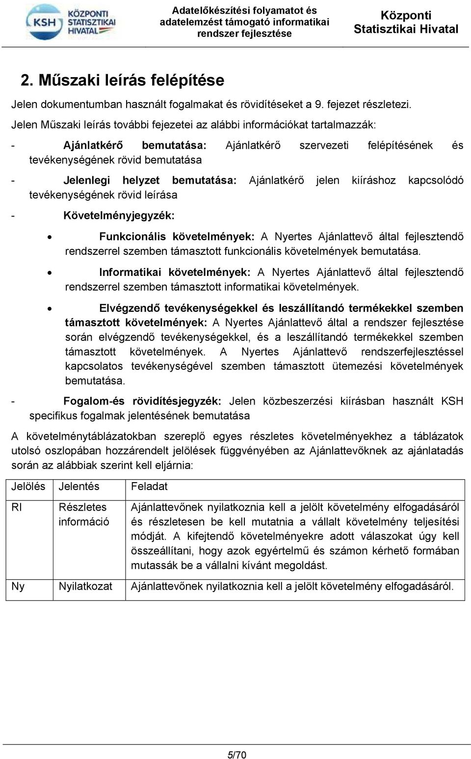 bemutatása: Ajánlatkérő jelen kiíráshoz kapcsolódó tevékenységének rövid leírása - Követelményjegyzék: Funkcionális követelmények: A Nyertes Ajánlattevő által fejlesztendő rendszerrel szemben