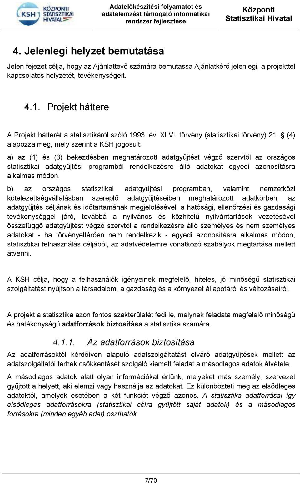 (4) alapozza meg, mely szerint a KSH jogosult: a) az (1) és (3) bekezdésben meghatározott adatgyűjtést végző szervtől az országos statisztikai adatgyűjtési programból rendelkezésre álló adatokat