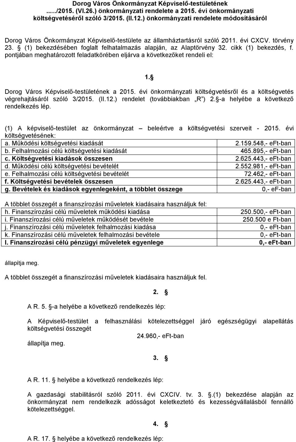 (1) bekezdésében foglalt felhatalmazás alapján, az Alaptörvény 32. cikk (1) bekezdés, f. pontjában meghatározott feladatkörében eljárva a következőket rendeli el: 1.