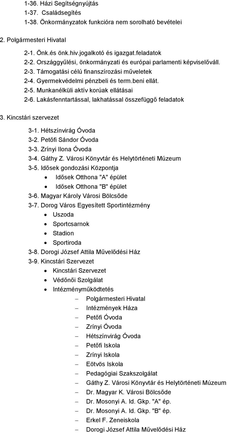 Munkanélküli aktív korúak ellátásai 2-6. Lakásfenntartással, lakhatással összefüggő feladatok 3. Kincstári szervezet 3-1. Hétszínvirág Óvoda 3-2. Petőfi Sándor Óvoda 3-3. Zrínyi Ilona Óvoda 3-4.