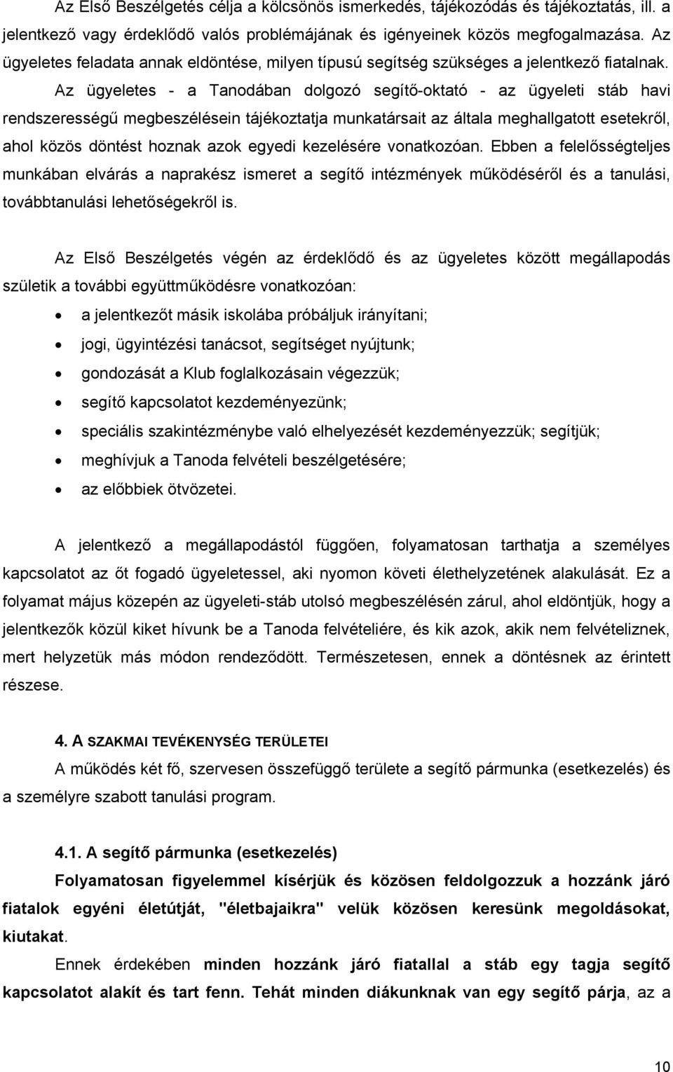 Az ügyeletes - a Tanodában dolgozó segítő-oktató - az ügyeleti stáb havi rendszerességű megbeszélésein tájékoztatja munkatársait az általa meghallgatott esetekről, ahol közös döntést hoznak azok