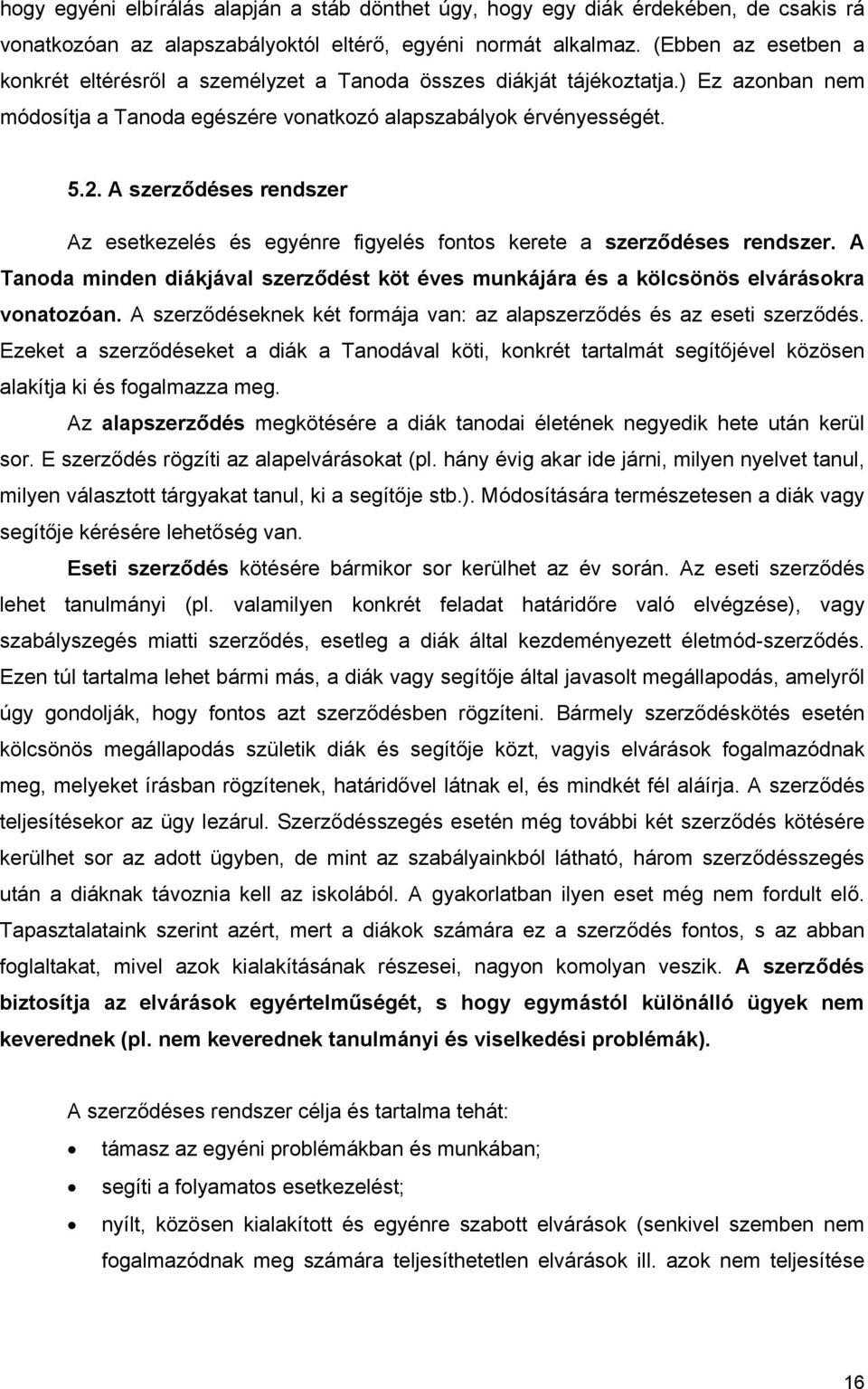 A szerződéses rendszer Az esetkezelés és egyénre figyelés fontos kerete a szerződéses rendszer. A Tanoda minden diákjával szerződést köt éves munkájára és a kölcsönös elvárásokra vonatozóan.