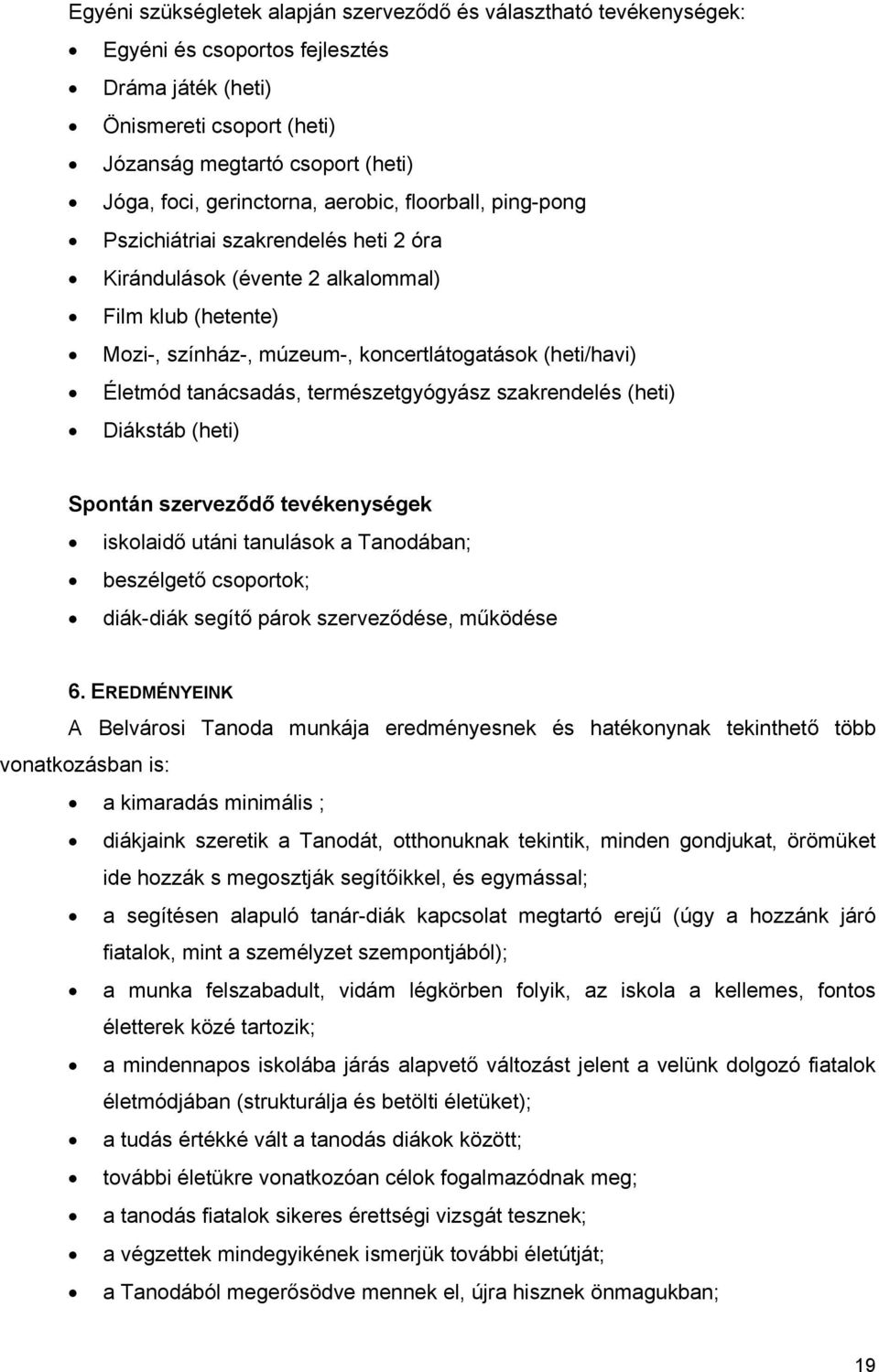 Életmód tanácsadás, természetgyógyász szakrendelés (heti) Diákstáb (heti) Spontán szerveződő tevékenységek iskolaidő utáni tanulások a Tanodában; beszélgető csoportok; diák-diák segítő párok