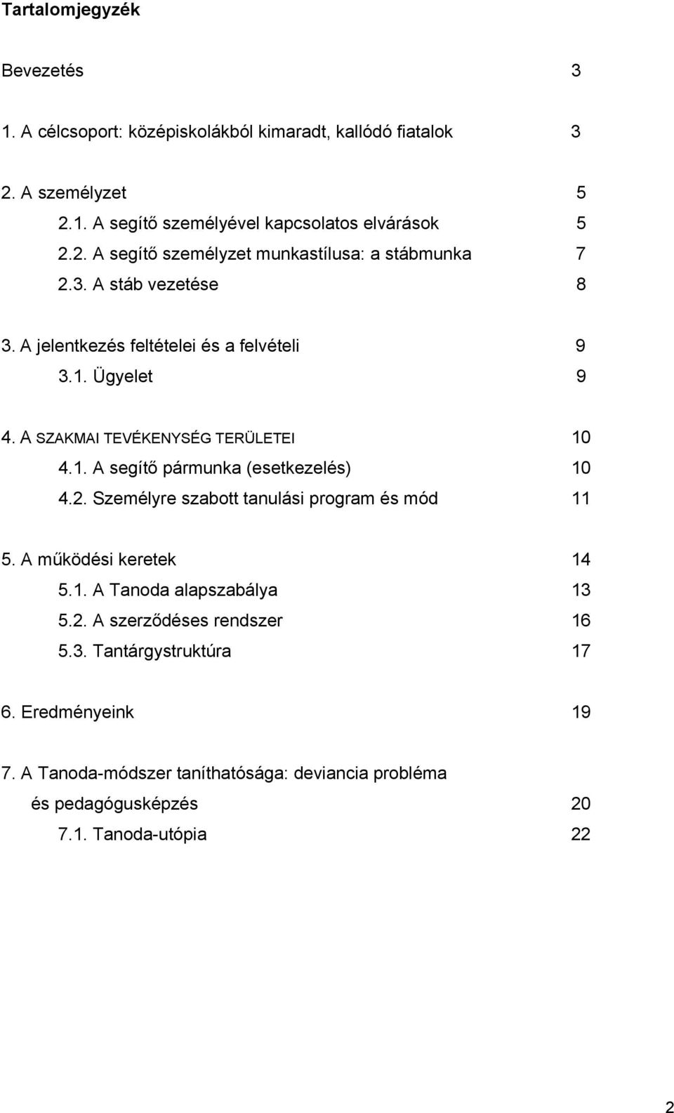 Személyre szabott tanulási program és mód 11 5. A működési keretek 14 5.1. A Tanoda alapszabálya 13 5.2. A szerződéses rendszer 16 5.3. Tantárgystruktúra 17 6.