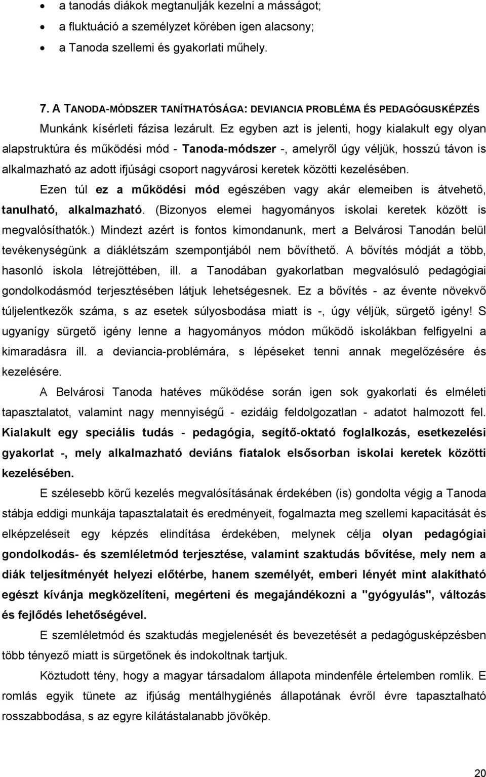 Ez egyben azt is jelenti, hogy kialakult egy olyan alapstruktúra és működési mód - Tanoda-módszer -, amelyről úgy véljük, hosszú távon is alkalmazható az adott ifjúsági csoport nagyvárosi keretek