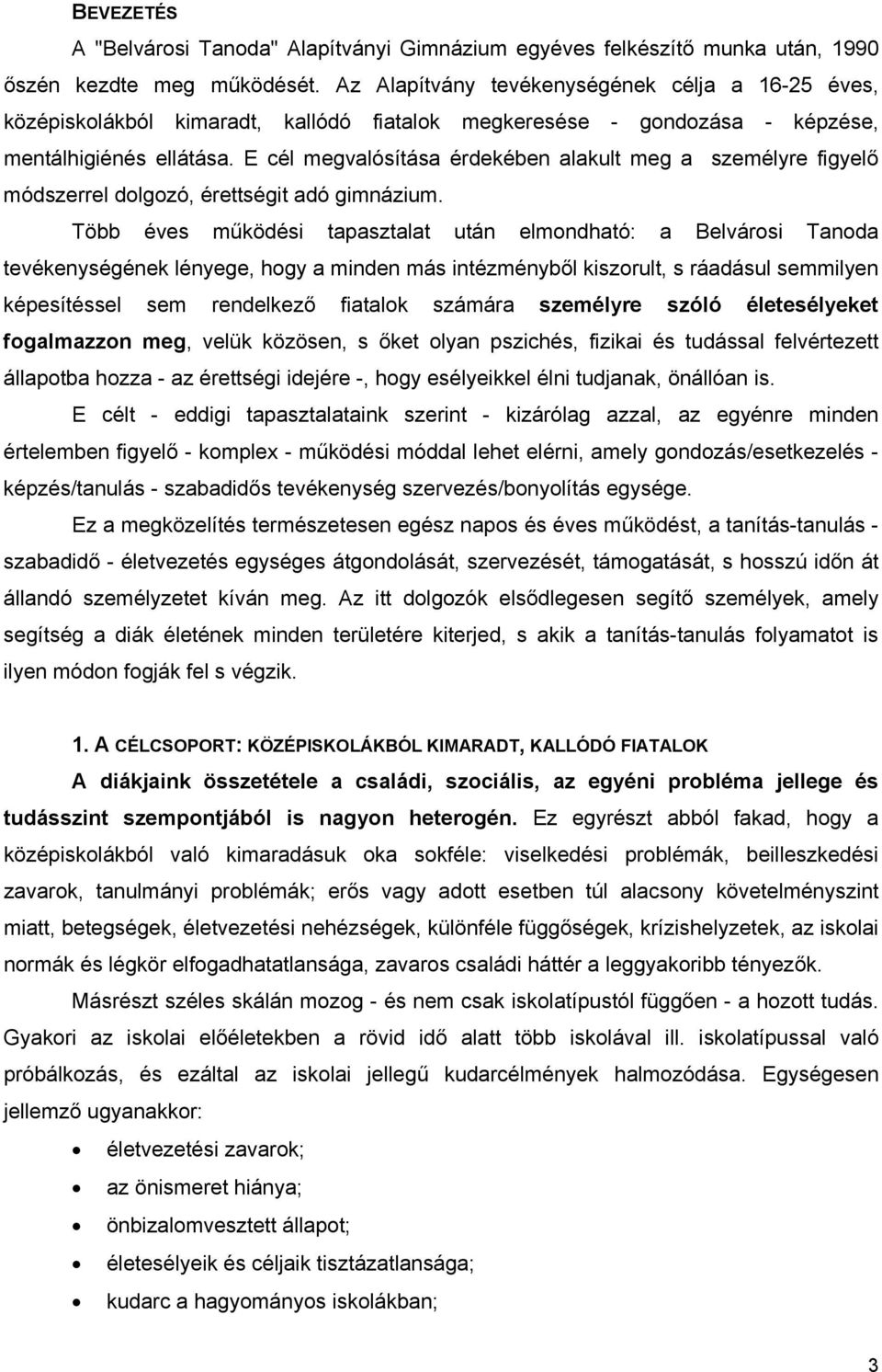 E cél megvalósítása érdekében alakult meg a személyre figyelő módszerrel dolgozó, érettségit adó gimnázium.