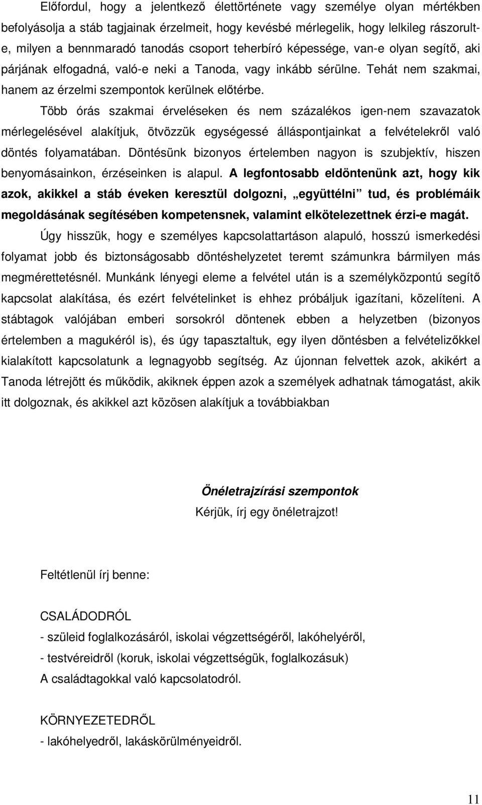 Több órás szakmai érveléseken és nem százalékos igen-nem szavazatok mérlegelésével alakítjuk, ötvözzük egységessé álláspontjainkat a felvételekről való döntés folyamatában.