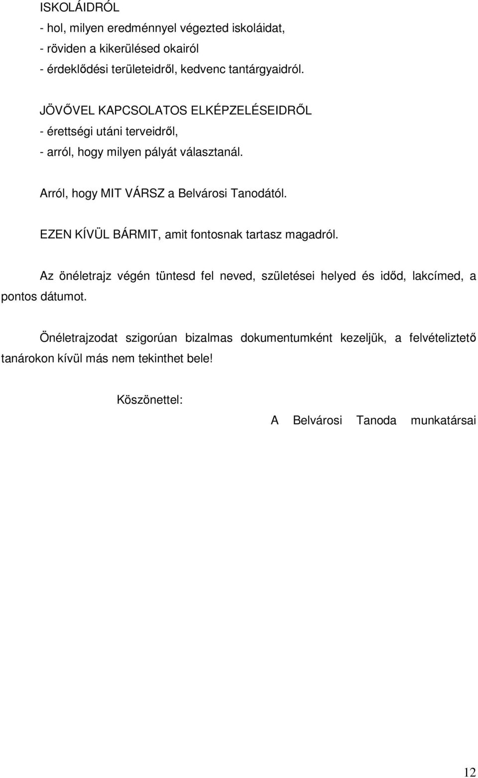 EZEN KÍVÜL BÁRMIT, amit fontosnak tartasz magadról. Az önéletrajz végén tüntesd fel neved, születései helyed és időd, lakcímed, a pontos dátumot.