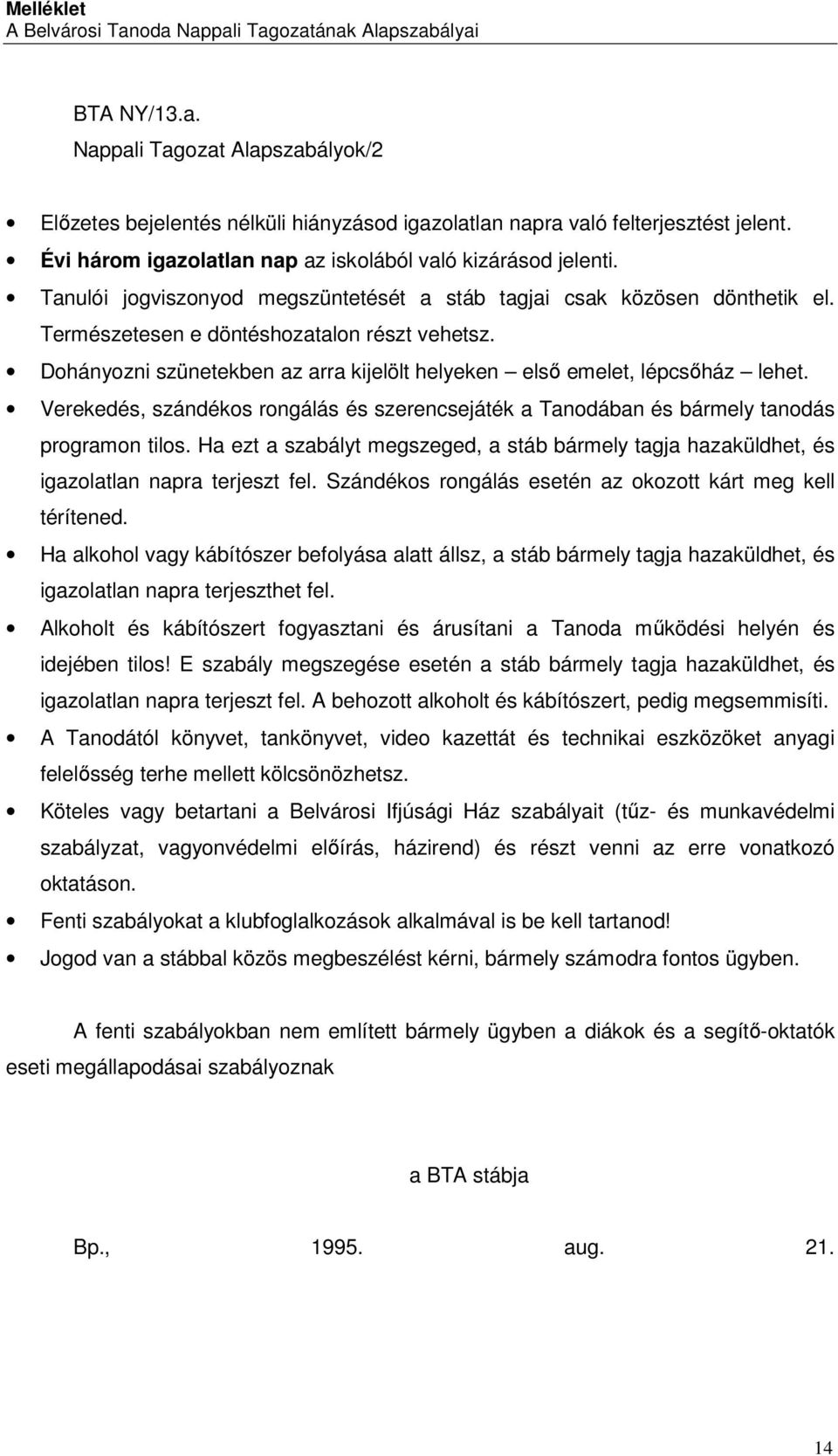 Dohányozni szünetekben az arra kijelölt helyeken első emelet, lépcsőház lehet. Verekedés, szándékos rongálás és szerencsejáték a Tanodában és bármely tanodás programon tilos.