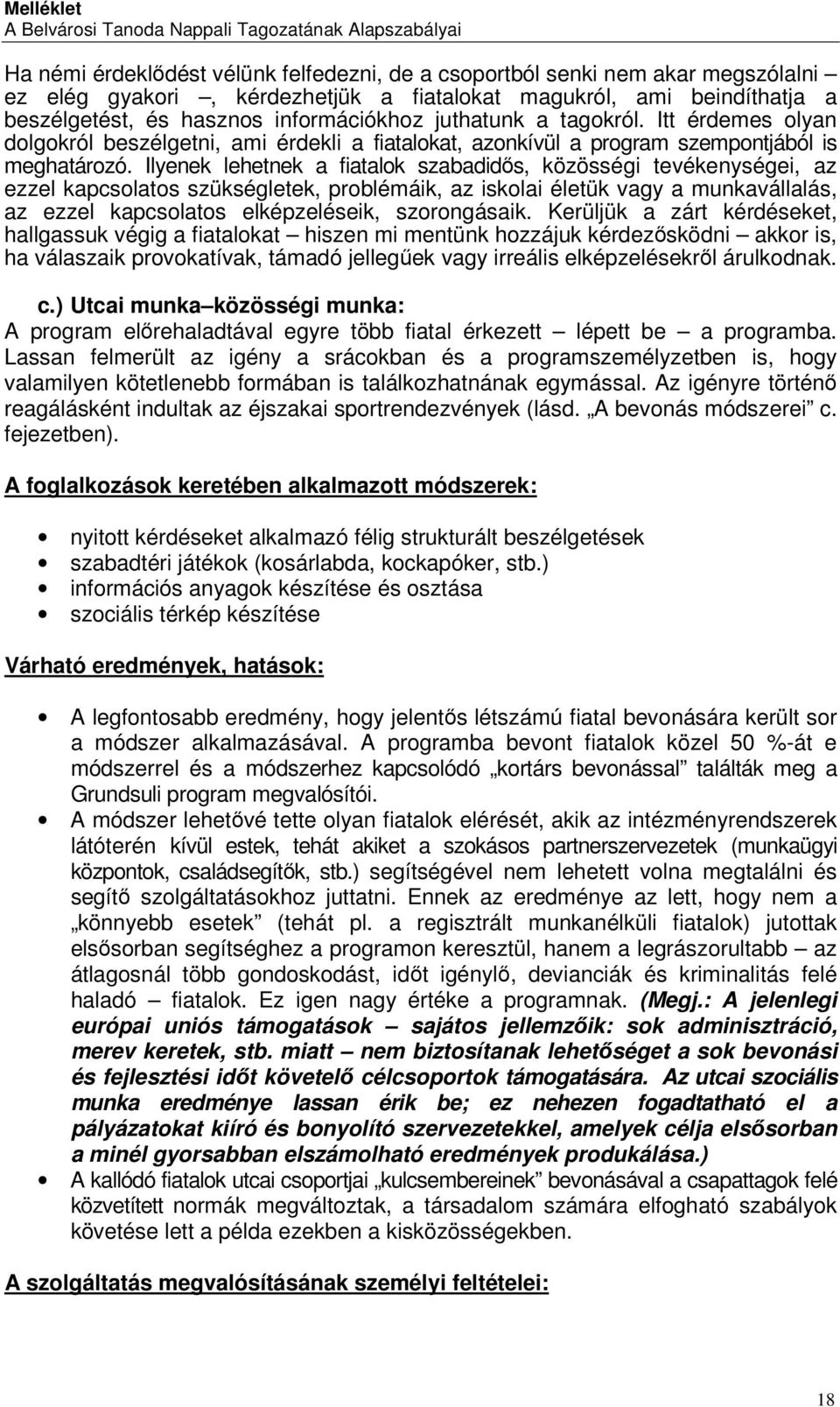 Ilyenek lehetnek a fiatalok szabadidős, közösségi tevékenységei, az ezzel kapcsolatos szükségletek, problémáik, az iskolai életük vagy a munkavállalás, az ezzel kapcsolatos elképzeléseik,