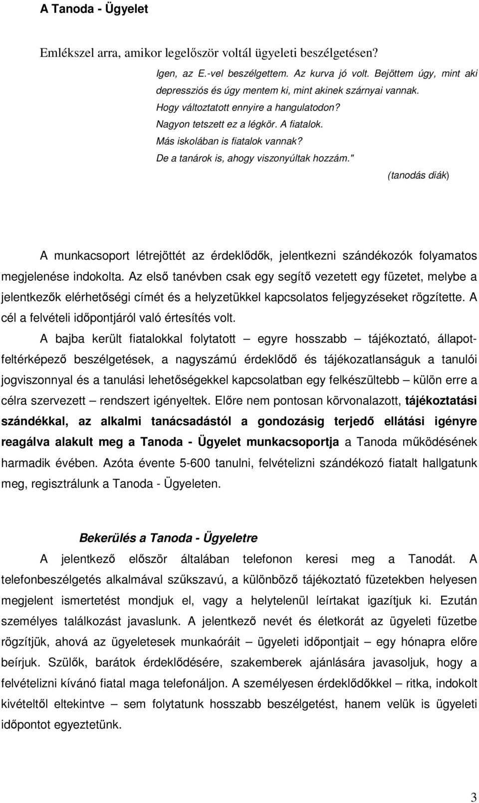 De a tanárok is, ahogy viszonyúltak hozzám." (tanodás diák) A munkacsoport létrejöttét az érdeklődők, jelentkezni szándékozók folyamatos megjelenése indokolta.