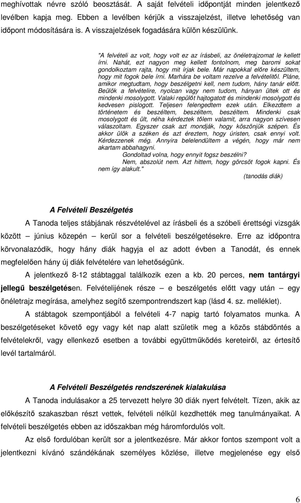 Nahát, ezt nagyon meg kellett fontolnom, meg baromi sokat gondolkoztam rajta, hogy mit írjak bele. Már napokkal előre készültem, hogy mit fogok bele írni. Marhára be voltam rezelve a felvételitől.