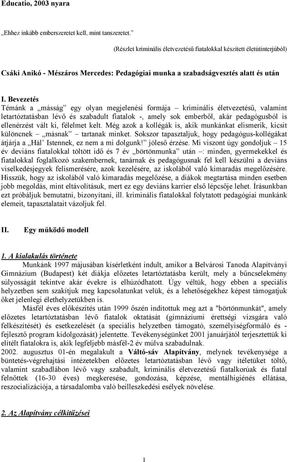 Bevezetés Témánk a másság egy olyan megjelenési formája kriminális életvezetésű, valamint letartóztatásban lévő és szabadult fiatalok -, amely sok emberből, akár pedagógusból is ellenérzést vált ki,