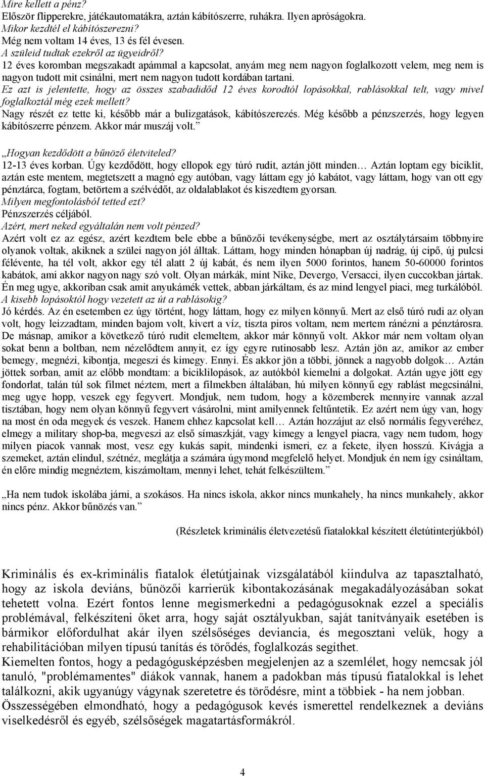 12 éves koromban megszakadt apámmal a kapcsolat, anyám meg nem nagyon foglalkozott velem, meg nem is nagyon tudott mit csinálni, mert nem nagyon tudott kordában tartani.