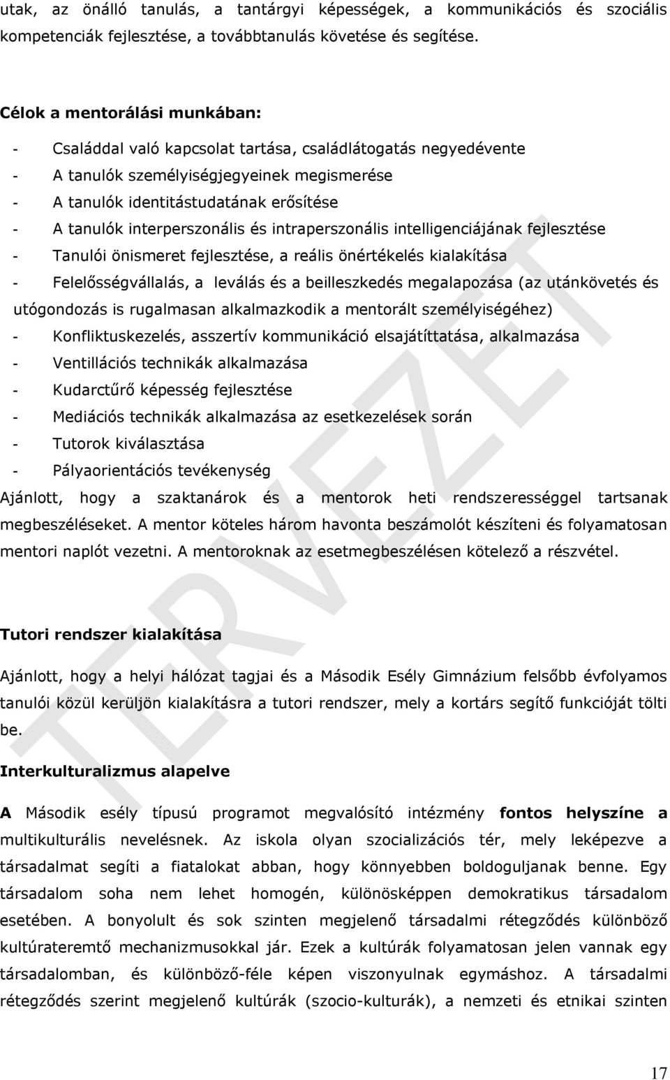 interperszonális és intraperszonális intelligenciájának fejlesztése - Tanulói önismeret fejlesztése, a reális önértékelés kialakítása - Felelősségvállalás, a leválás és a beilleszkedés megalapozása