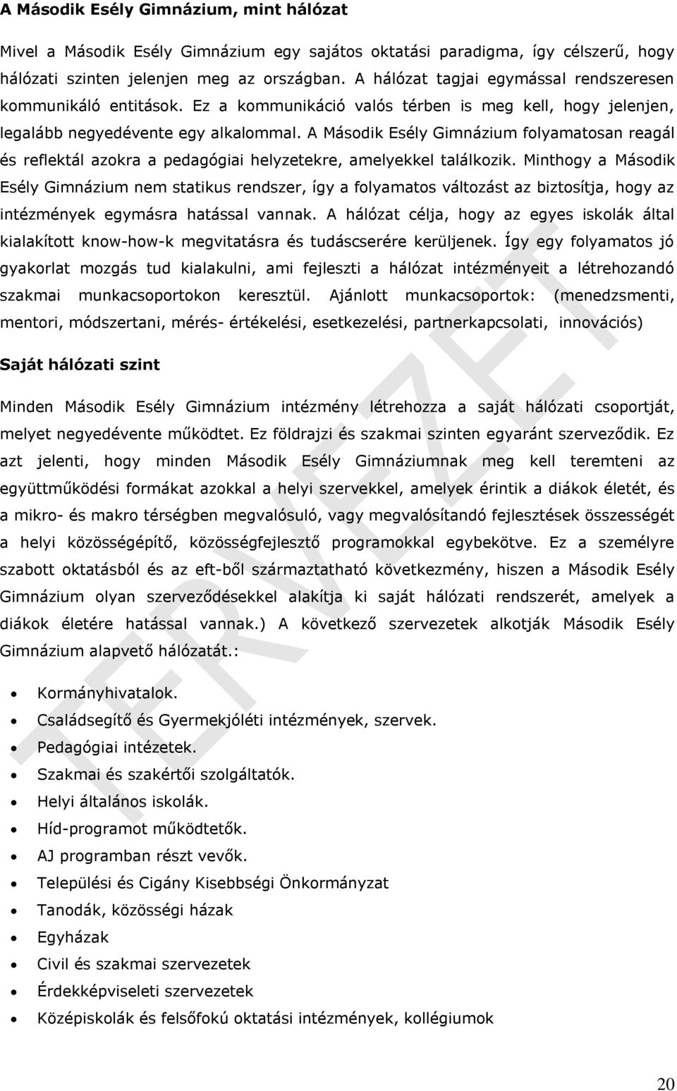 A Második Esély Gimnázium folyamatosan reagál és reflektál azokra a pedagógiai helyzetekre, amelyekkel találkozik.