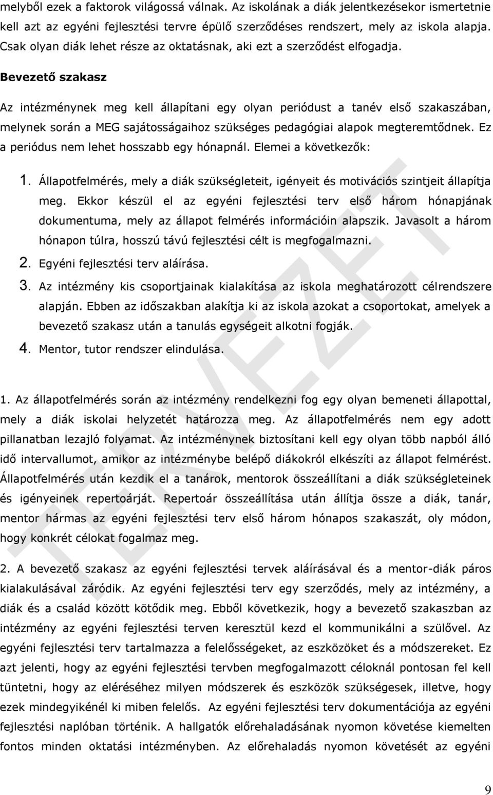 Bevezető szakasz Az intézménynek meg kell állapítani egy olyan periódust a tanév első szakaszában, melynek során a MEG sajátosságaihoz szükséges pedagógiai alapok megteremtődnek.