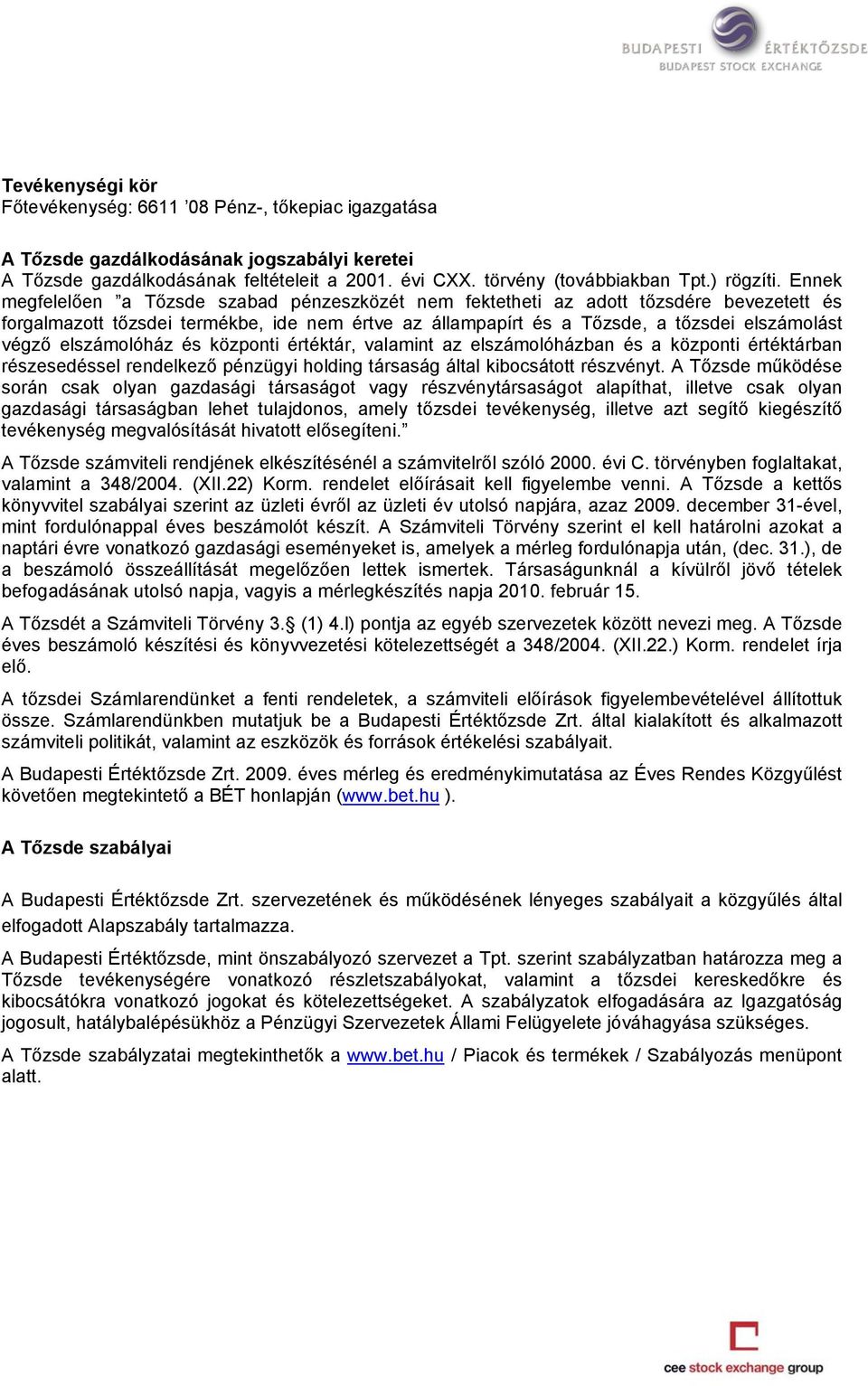 Ennek megfelelően a Tőzsde szabad pénzeszközét nem fektetheti az adott tőzsdére bevezetett és forgalmazott tőzsdei termékbe, ide nem értve az állampapírt és a Tőzsde, a tőzsdei elszámolást végző