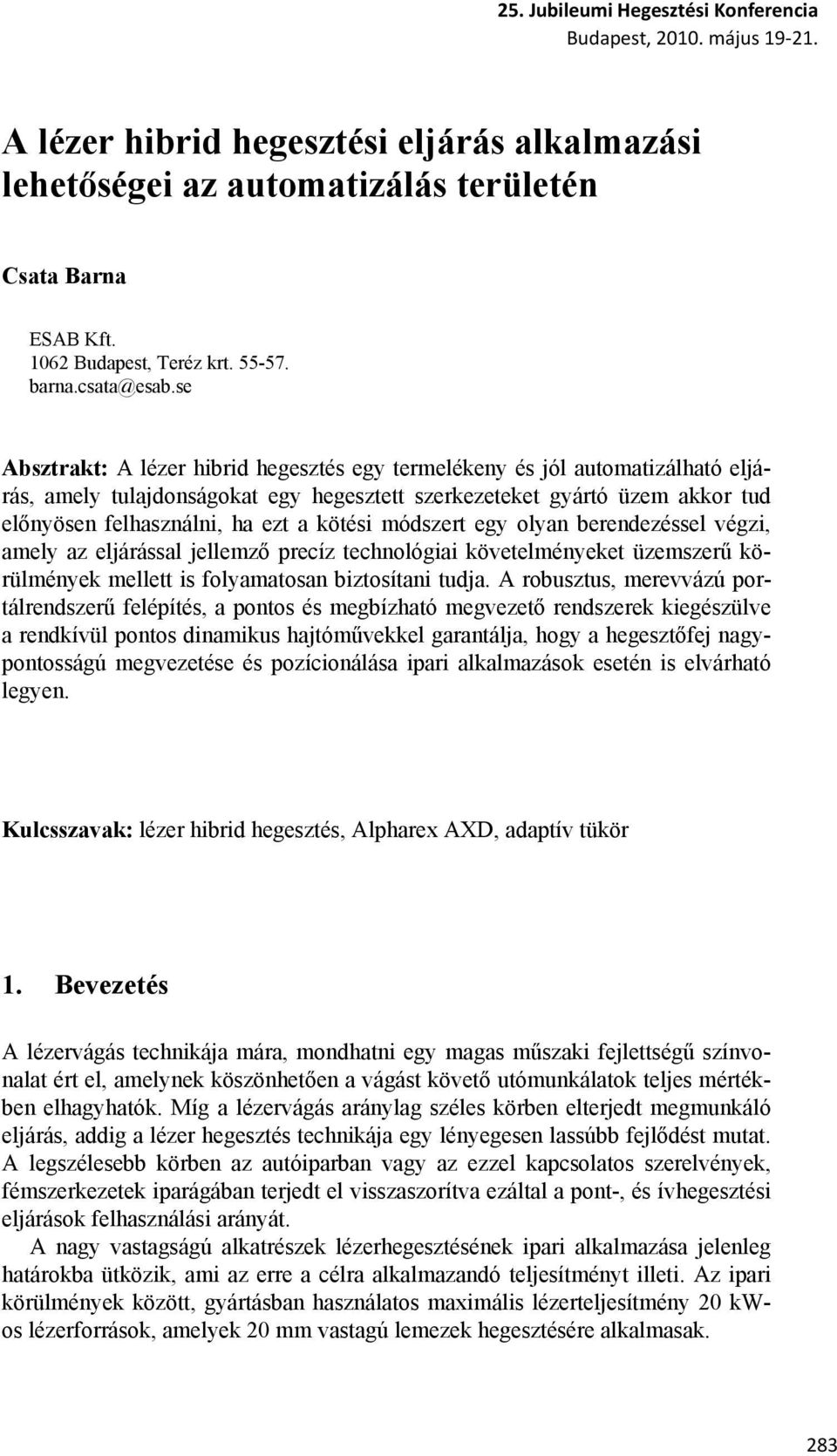 módszert egy olyan berendezéssel végzi, amely az eljárással jellemző precíz technológiai követelményeket üzemszerű körülmények mellett is folyamatosan biztosítani tudja.