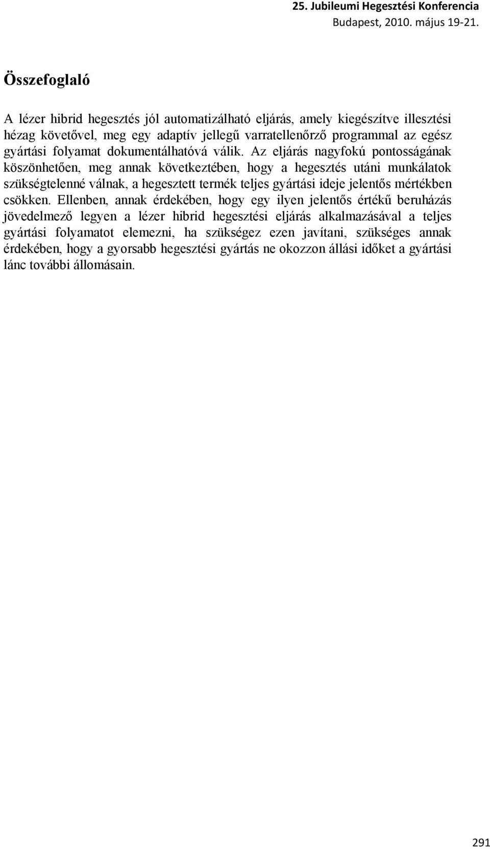 Az eljárás nagyfokú pontosságának köszönhetően, meg annak következtében, hogy a hegesztés utáni munkálatok szükségtelenné válnak, a hegesztett termék teljes gyártási ideje jelentős