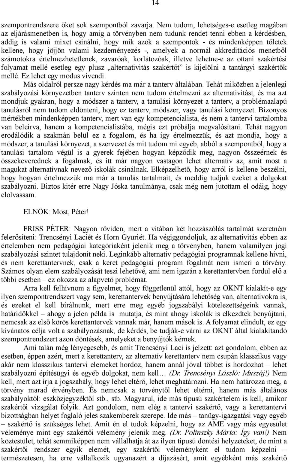 mindenképpen tőletek kellene, hogy jöjjön valami kezdeményezés -, amelyek a normál akkreditációs menetből számotokra értelmezhetetlenek, zavaróak, korlátozóak, illetve lehetne-e az ottani szakértési