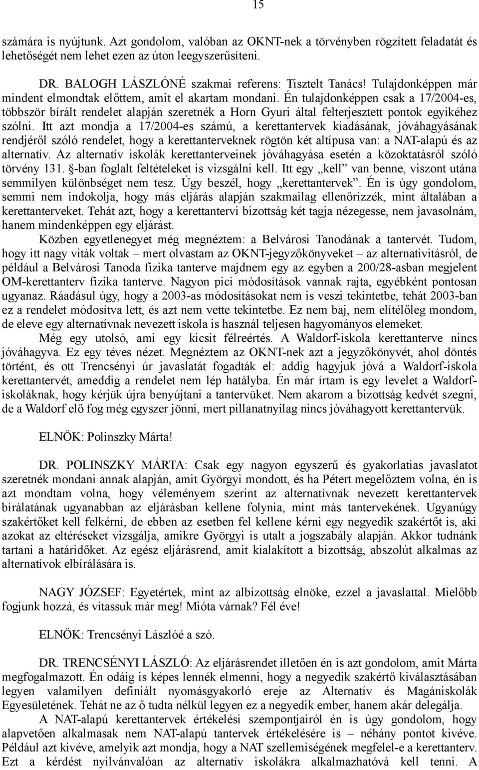 Én tulajdonképpen csak a 17/2004-es, többször bírált rendelet alapján szeretnék a Horn Gyuri által felterjesztett pontok egyikéhez szólni.