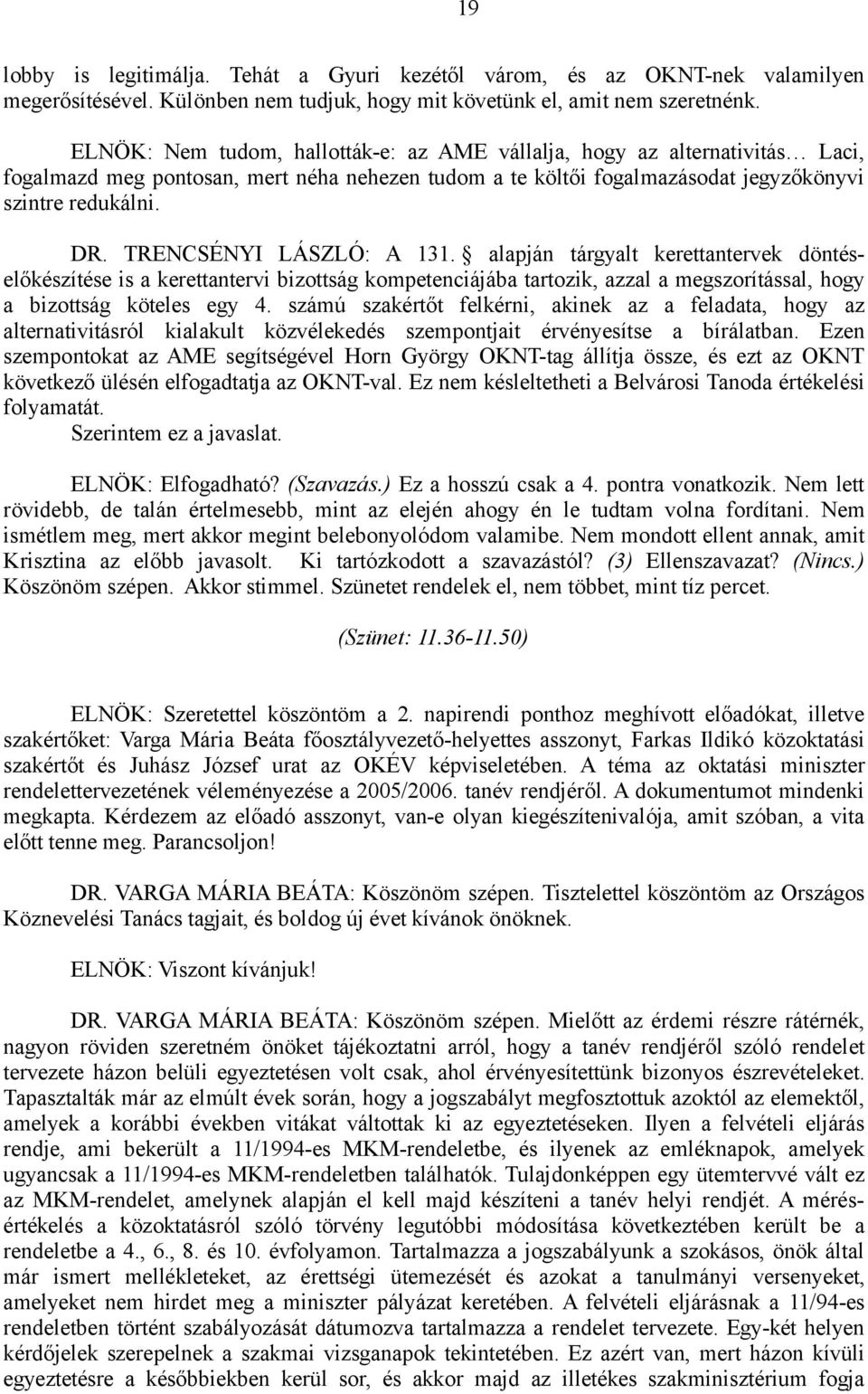 TRENCSÉNYI LÁSZLÓ: A 131. alapján tárgyalt kerettantervek döntéselőkészítése is a kerettantervi bizottság kompetenciájába tartozik, azzal a megszorítással, hogy a bizottság köteles egy 4.