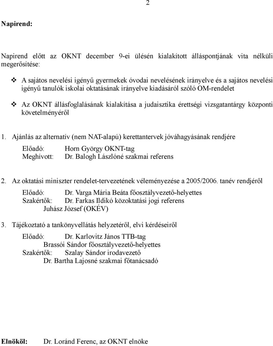 Ajánlás az alternatív (nem NAT-alapú) kerettantervek jóváhagyásának rendjére Előadó: Horn György OKNT-tag Meghívott: Dr. Balogh Lászlóné szakmai referens 2.