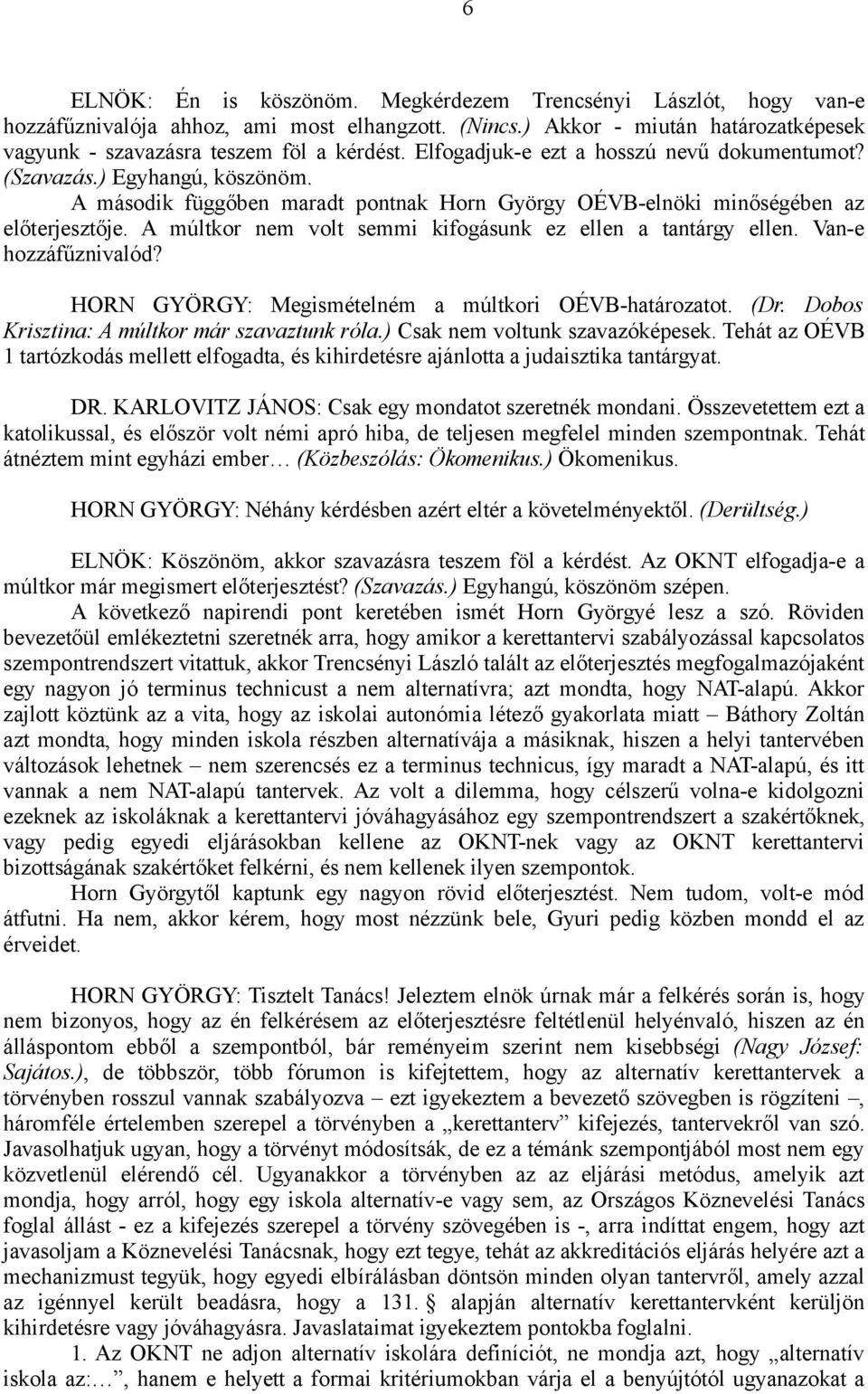 A múltkor nem volt semmi kifogásunk ez ellen a tantárgy ellen. Van-e hozzáfűznivalód? HORN GYÖRGY: Megismételném a múltkori OÉVB-határozatot. (Dr. Dobos Krisztina: A múltkor már szavaztunk róla.