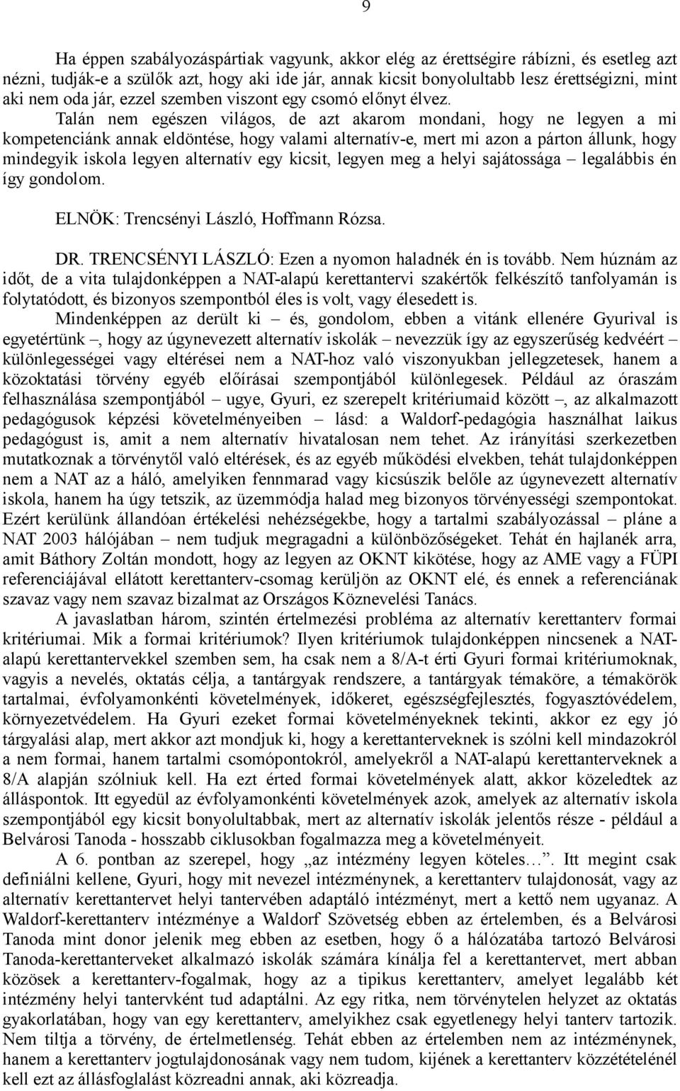 Talán nem egészen világos, de azt akarom mondani, hogy ne legyen a mi kompetenciánk annak eldöntése, hogy valami alternatív-e, mert mi azon a párton állunk, hogy mindegyik iskola legyen alternatív