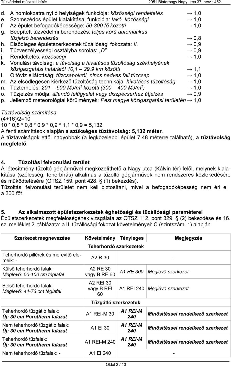 Rendeltetés: közösségi 1,0 k. Vonulási távolság: a távolság a hivatásos tűzoltóság székhelyének közigazgatási határától 10,1 29,9 km közötti 1,1 l.